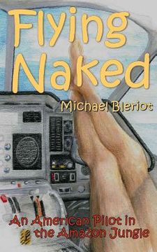 portada Flying Naked: An American Pilot in the Amazon Jungle (en Inglés)