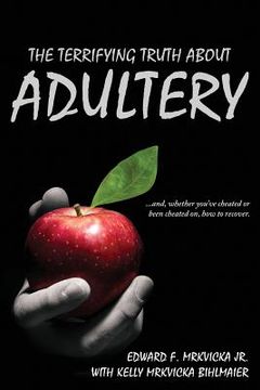 portada The Terrifying Truth About Adultery: ...and, whether you've cheated or been cheated on, how to recover. (in English)