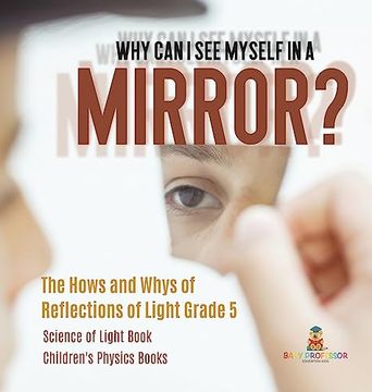 portada Why can i see Myself in a Mirror?  The Hows and Whys of Reflections of Light Grade 5 Science of Light Book Children's Physics Books