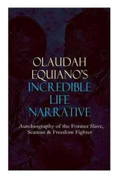 portada OLAUDAH EQUIANO'S INCREDIBLE LIFE NARRATIVE - Autobiography of the Former Slave, Seaman & Freedom Fighter: The Intriguing Memoir Which Influenced Ban (in English)
