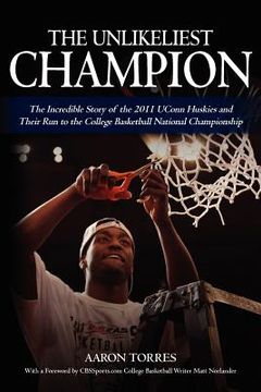 portada the unlikeliest champion: the incredible story of the 2011 uconn huskies and their run to the college basketball national championship