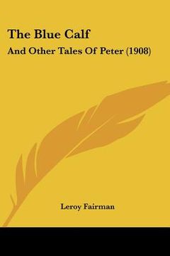 portada the blue calf: and other tales of peter (1908) (en Inglés)