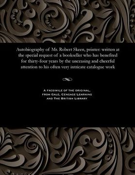 portada Autobiography of Mr. Robert Skeen, Printer: Written at the Special Request of a Bookseller Who Has Benefited for Thirty-Four Years by the Unceasing an