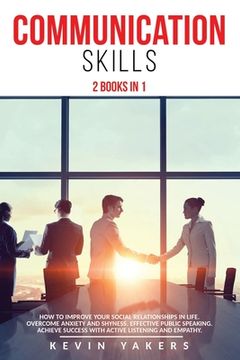 portada Communication skills: 2 Books In 1: How To Improve Your Social Relationships In Life. Overcome Anxiety And Shyness. Effective Public Speakin (en Inglés)