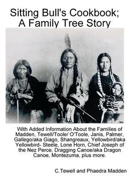 portada Sitting Bull's Cookbook; A Family Tree Story: With Added Information about the Families of Madden, Tewell/Toole/O'Toole, Janis, Palmer, Gallego/Giago, (in English)