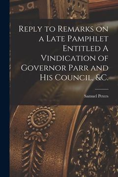 portada Reply to Remarks on a Late Pamphlet Entitled A Vindication of Governor Parr and His Council, &c. [microform] (en Inglés)
