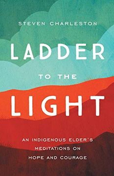 portada Ladder to the Light: An Indigenous Elder'S Meditations on Hope and Courage (en Inglés)