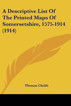 portada a descriptive list of the printed maps of somersetshire, 1575-1914 (1914) (en Inglés)