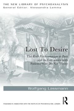 portada Lost to Desire: The École Psychosomatique de Paris and its Encounter With Patients who do not Thrive (The new Library of Psychoanalysis) 
