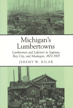 portada michigan's lumbertowns: lumberman and laborers in saginaw, bay city, and muskegon, 1870-1905 (en Inglés)