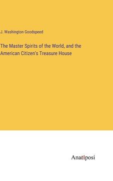 portada The Master Spirits of the World, and the American Citizen's Treasure House (en Inglés)