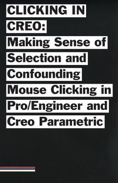 portada Clicking in Creo: Making Sense of Confounding Mouse Clicking in Pro/Engineer and Creo Parametric (en Inglés)