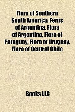 portada flora of southern south america: flora of argentina, flora of chile, flora of paraguay, flora of uruguay, flora of central chile