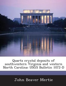 portada Quartz Crystal Deposits of Southwestern Virginia and Western North Carolina: Usgs Bulletin 1072-D (en Inglés)