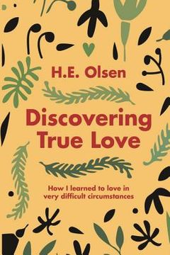 portada Discovering True Love: A true story of how I learned to love in very difficult circumstances (en Inglés)