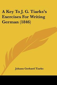 portada a key to j. g. tiarks's exercises for writing german (1846) (en Inglés)