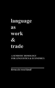 portada language as work and trade: a semiotic homology for linguistics and economics (en Inglés)
