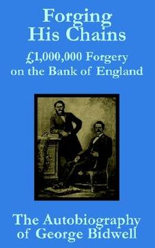 portada forging his chains: 1,000,000 forgery on the bank of england -- the autobiography of george bidwell (en Inglés)