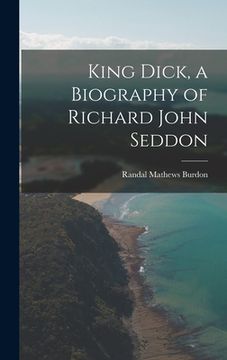 portada King Dick, a Biography of Richard John Seddon (in English)