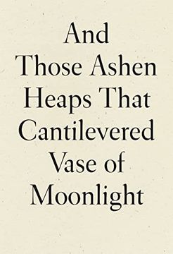 portada And Those Ashen Heaps That Cantilevered Vase of Moonlight (en Inglés)