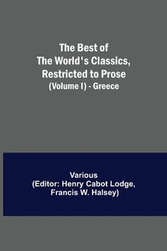 portada The Best of the World's Classics, Restricted to Prose (Volume I) - Greece (in English)