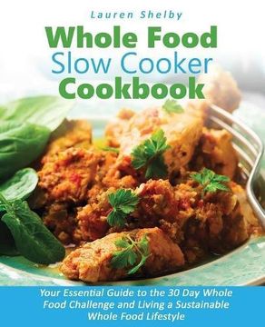 portada Whole Food Slow Cooker Cookbook: Your Essential Guide to the 30 Day Whole Food Challenge and Living a Sustainable Whole Food Lifestyle