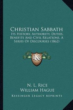 portada christian sabbath: its history, authority, duties, benefits and civil relations, a series of discourses (1862) (en Inglés)