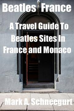 portada Beatles France: A Travel Guide to Beatles Sites in France and Monaco (en Inglés)