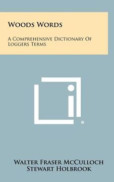 portada woods words: a comprehensive dictionary of loggers terms (en Inglés)
