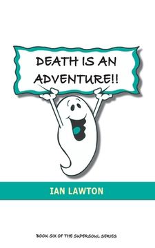 portada Death Is An Adventure!!: your top ten questions about the afterlife answered (en Inglés)