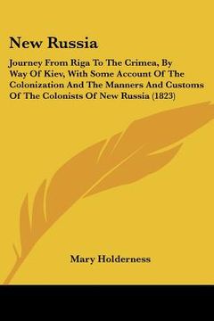 portada new russia: journey from riga to the crimea, by way of kiev, with some account of the colonization and the manners and customs of (en Inglés)