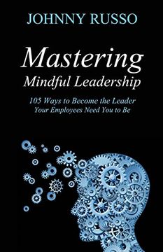 portada Mastering Mindful Leadership: 105 Ways to Become the Leader Your Employees Need you to be (en Inglés)