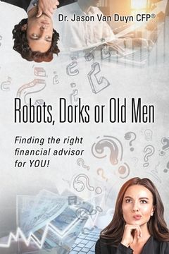 portada Robots, Dorks or Old Men: Finding the right financial advisor for YOU! (en Inglés)