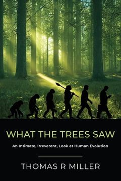 portada What the Trees Saw: An Intimate, Irreverent, Look at Human Evolution (en Inglés)