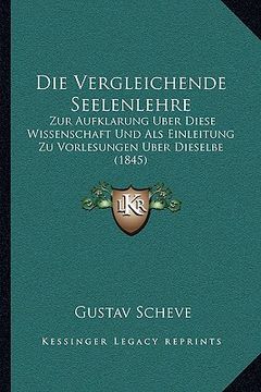 portada Die Vergleichende Seelenlehre: Zur Aufklarung Uber Diese Wissenschaft Und Als Einleitung Zu Vorlesungen Uber Dieselbe (1845) (en Alemán)