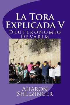 portada La Tora Explicada v: Deuteronomio - Devarim: Volume 5 (in Spanish)