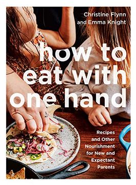 portada How to eat With one Hand: Recipes and Other Nourishment for new and Expectant Parents (en Inglés)