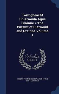 portada Tóruigheacht Dhiarmuda Agus Gráinne = The Pursuit of Diarmuid and Grainne Volume 1