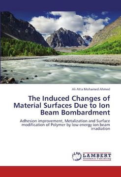 portada The Induced Changes of Material Surfaces Due to Ion Beam Bombardment: Adhesion improvement, Metalization and Surface modification of Polymer by low energy ion beam irradiation