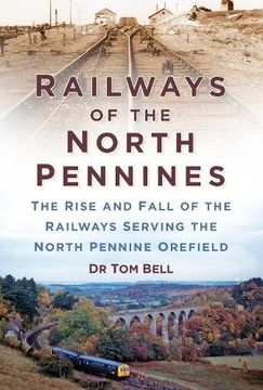 portada Railways of the North Pennines: The Rise and Fall of the Railways Serving the North Pennine Orefield