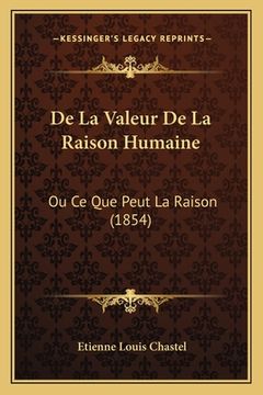 portada De La Valeur De La Raison Humaine: Ou Ce Que Peut La Raison (1854) (en Francés)