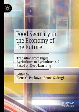 portada Food Security in the Economy of the Future: Transition from Digital Agriculture to Agriculture 4.0 Based on Deep Learning (en Inglés)