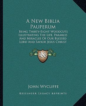 portada a new biblia pauperum: being thirty-eight woodcuts illustrating the life, parables and miracles of our blessed lord and savior jesus christ ( (en Inglés)
