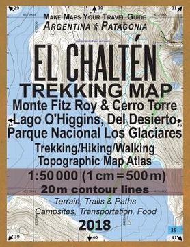 portada El Chalten Trekking Map Monte Fitz Roy & Cerro Torre Lago O'Higgins, Del Desierto Parque Nacional Los Glaciares Trekking/Hiking/Walking Topographic Ma (en Inglés)