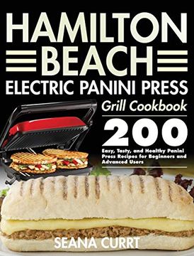 portada Hamilton Beach Electric Panini Press Grill Cookbook: 200 Easy, Tasty, and Healthy Panini Press Recipes for Beginners and Advanced Users (en Inglés)