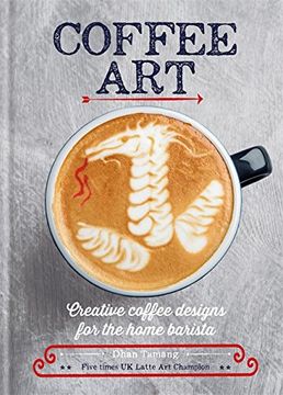portada Coffee Art: Creative Coffee Designs for the Home Barista