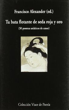 portada Tu Bata Flotante de Seda y Oro: 50 Poemas Asiáticos de Amor (Visor de Poesía)