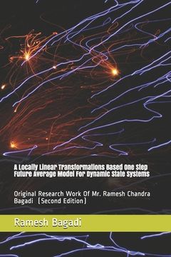portada A Locally Linear Transformations Based One Step Future Average Model For Dynamic State Systems: Original Research Work Of Mr. Ramesh Chandra Bagadi (en Inglés)