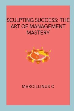 portada Sculpting Success: The Art of Management Mastery (en Inglés)