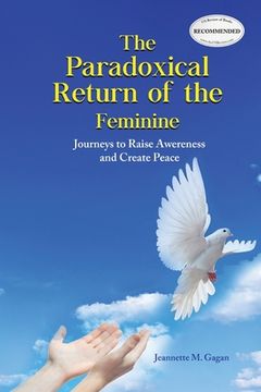 portada The Paradoxical Return of the Feminine: Journeys to Raise Awereness and Create Peace (en Inglés)